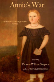 Title: Annie's War: The Memoirs of Annie Leigh Ralston, Author: Thomas William Simpson