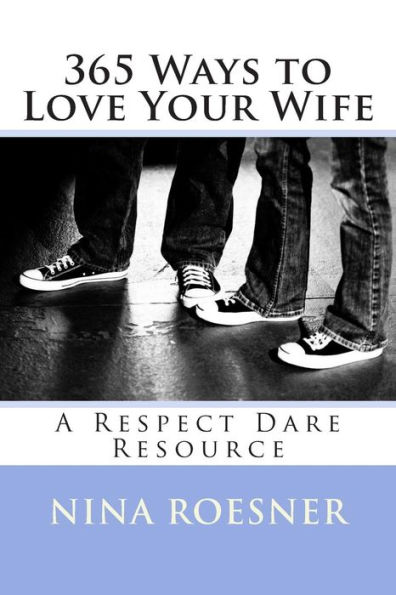 365 Ways to Love Your Wife: A Respect Dare Resource