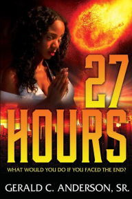 Title: 27Hours: What Would You Do If You Faced the End?, Author: Gerald C Anderson Sr