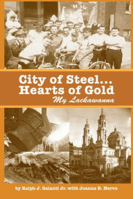 Title: City of Steel... Hearts of Gold, My Lackawanna, Author: Joanna B Nervo