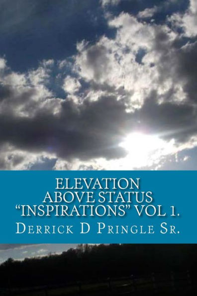 Elevation Above Status "Inspirations" Vol 1.: Spiritual Growth and life education, by Derrick D Pringle Sr.