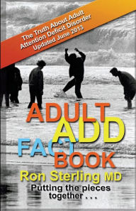 Title: Adult ADD Factbook - The Truth About Adult Attention Deficit Disorder Updated June 2013, Author: Ron Sterling M D