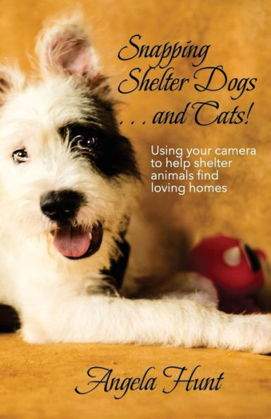 Snapping Shelter Dogs . . . and Cats!: Using your camera to help shelter animals find loving homes