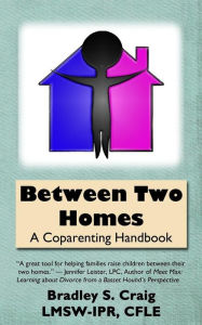 Title: Between Two Homes: A Coparenting Handbook, Author: Bradley S Craig