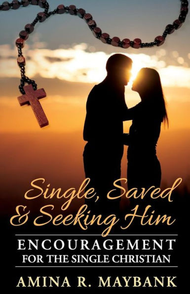 Single, Saved, and Seeking Him: Encouragement for the Single Christian