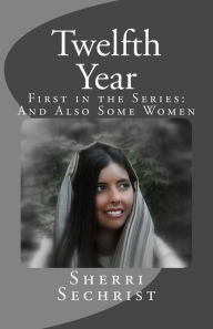 Title: Twelfth Year: First in the Series: And Also Some Women, Author: Sherri Sechrist