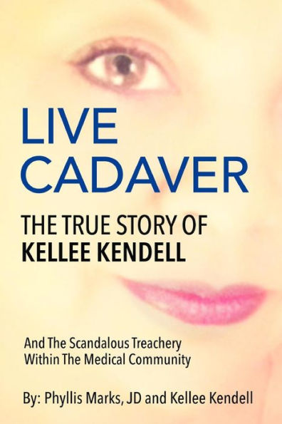 Live Cadaver: The True Story Of Kellee Kendell And Scandalous Treachery In The Medical Community