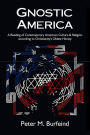 Gnostic America: A Reading of Contemporary American Culture & Religion according to Christianity's Oldest Heresy