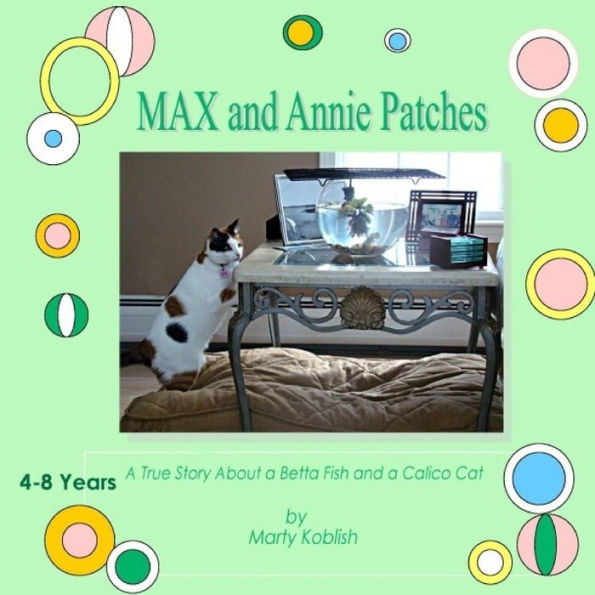 MAX and Annie Patches: A true story about a Beta Fish & a Calico Cat