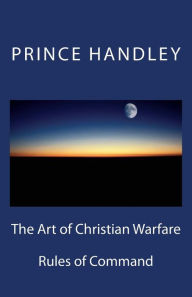 Title: The Art of Christian Warfare: Rules of Command, Author: Prince Handley