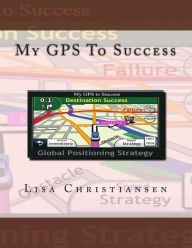 Title: My GPS To Success, Author: Lisa Christine Christiansen