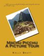 Machu Picchu A Picture Tour