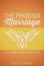 The Phoenix Marriage: God creates beauty out of ashes