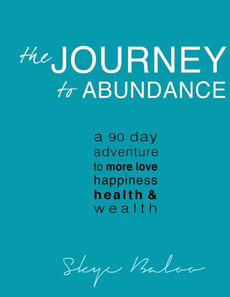 The Journey to Abundance: A 90 Day Adventure to More Love, Happiness, Health & Wealth