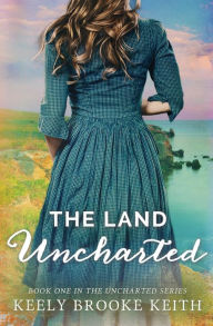 Title: The Land Uncharted, Author: Keely Brooke Keith