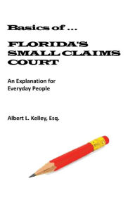 Title: Basics of ...Florida's Small Claims Court, Author: Albert L Kelley