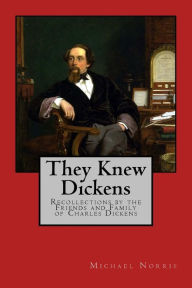 Title: They Knew Dickens: Recollections by the Friends and Family of Charles Dickens, Author: Michael Norris