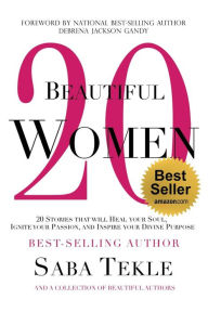 Title: 20 Beautiful Women: 20 Stories That Will Heal Your Soul, Ignite Your Passion, And Inspire Your Divine Purpose, Author: Saba Tekle