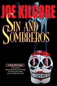 Title: Sin And Sombreros: If you're smart, there are some jobs you don't take. Of course, if you're smart, you're in another line of work., Author: Joe Kilgore