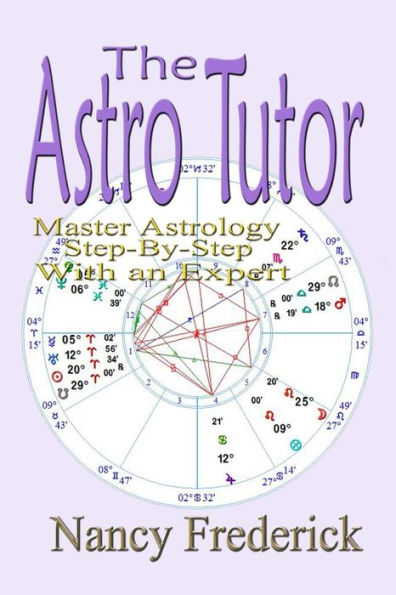 The Astro Tutor: Master Astrology Step by Step with an Expert: Basic Through Advanced Astrology