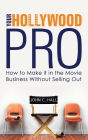 Your Hollywood Pro: How To Make It In The Movie Business Without Selling out