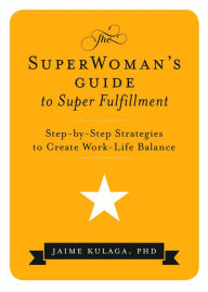 Title: The SuperWoman's Guide to Super Fulfillment: Step-by-Step Strategies to Create Work-Life Balance, Author: Jaime Kulaga