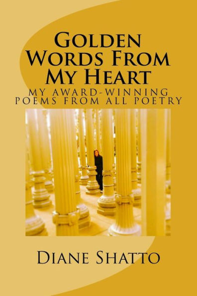 Golden Words From My Heart: My Award Winning Poems From All Poetry