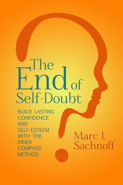 The End of Self-Doubt: Build Lasting Confidence and Self-Esteem with The Inner Compass Method