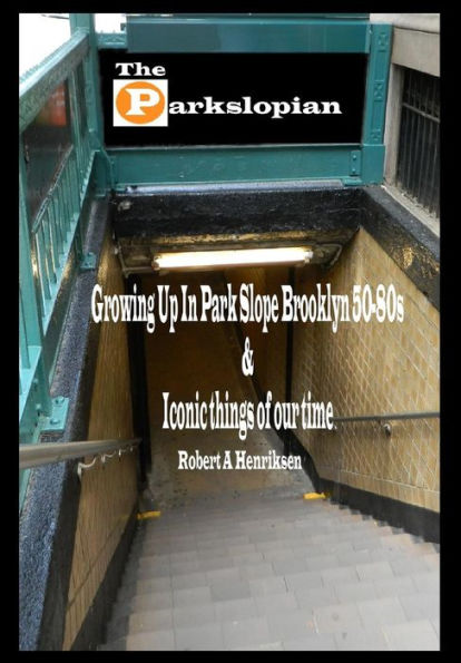 The Parkslopian: Growing up in Park Slope Brooklyn 50s-80s and Iconic things of our time