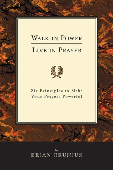 Walk in Power, Live in Prayer: Six Principles to Make Your Prayers Powerful