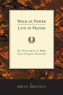 Walk in Power, Live in Prayer: Six Principles to Make Your Prayers Powerful