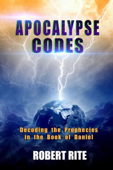 Apocalypse Codes: Decoding the Prophecies Book of Daniel: Unveiling End Time Messages from Most Important Old Testament Prophecy