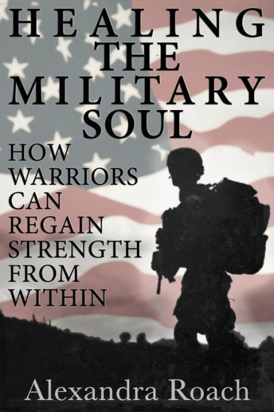Healing the Military Soul: How Warriors Can Regain Strength from Within