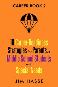 Title: Career Book 2: 16 Career-readiness Strategies for Parents of Middle School Students With Special Needs, Author: Jim Hasse