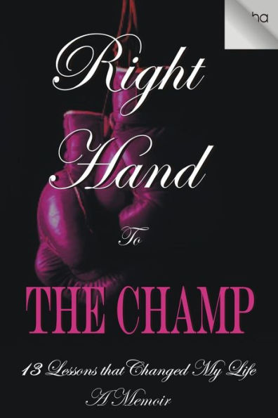 Right Hand to the Champ: 13 Lessons that Changed My Life: Right Hand to the Champ