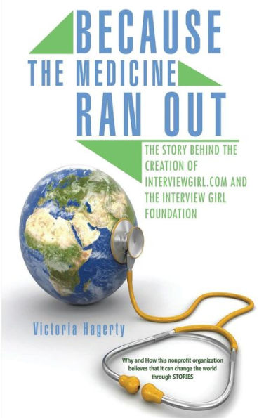 Because The Medicine Ran Out: The Story Behind the Creation of InterviewGirl.com and the Interview Girl Foundation