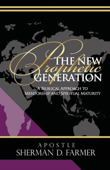 The New Prophetic Generation: A Bilblical Approach To Mentorship and Spiritual Maturity