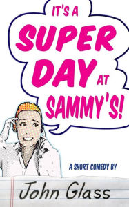 Title: A Super Day at Sammy's!, Author: John Glass