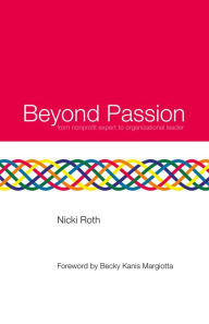 Title: Beyond Passion: from Nonprofit Expert to Organizational Leader, Author: Nicki Roth