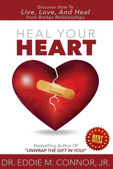 Heal Your Heart: Discover How To Live, Love, And From Broken Relationships