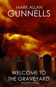 Title: Welcome to the Graveyard: And Other Stories, Author: Mark Allan Gunnells