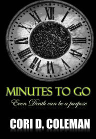 Title: Minutes To Go: Even Death can be a purpose, Author: Cori D Coleman