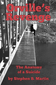 Title: Orville's Revenge The Anatomy of a Suicide, Author: Stephen B. Martin