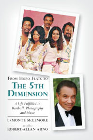 Title: From Hobo Flats to The 5th Dimension: A Life Fulfilled in Baseball, Photography and Music, Author: Robert-Allan Arno