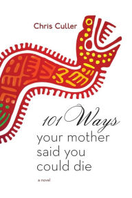 Title: 101 Ways Your Mother Said You Could Die, Author: Chris Culler