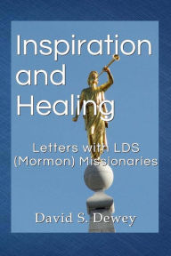 Title: Inspiration and Healing: Letters with LDS (Mormon) Missionaries, Author: David S. Dewey