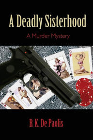 Title: A Deadly Sisterhood: A Murder Mystery, Author: B K De Paolis