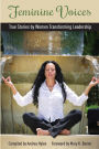 Feminine Voices: True Stories by Women Transforming Leadership