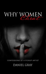 Title: Why Women Cheat: Confessions of a Pickup Artist, Author: Daniel A Gray