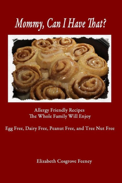 Mommy, Can I Have That?: Allergy Friendly Recipes The Whole Family Will Enjoy
